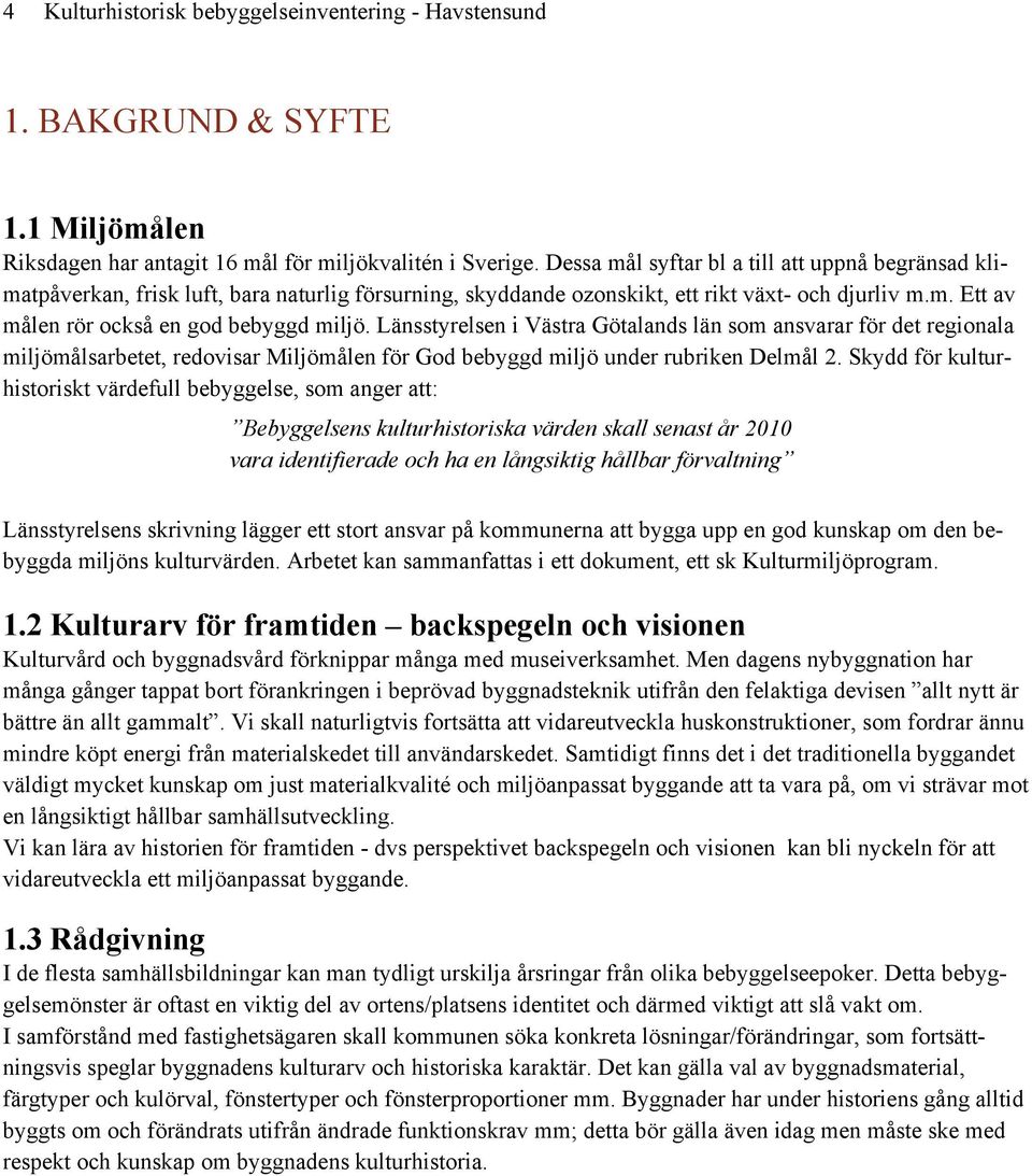 Länsstyrelsen i Västra Götalands län som ansvarar för det regionala miljömålsarbetet, redovisar Miljömålen för God bebyggd miljö under rubriken Delmål 2.