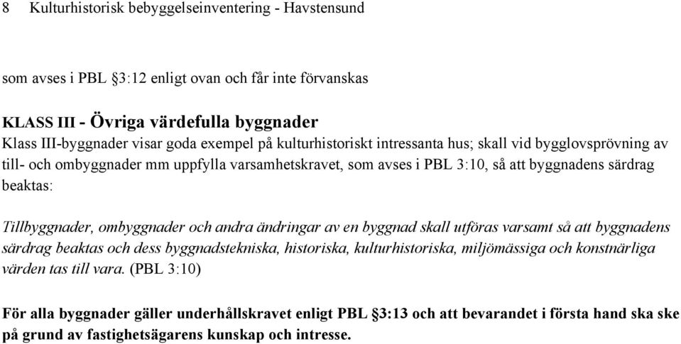 Tillbyggnader, ombyggnader och andra ändringar av en byggnad skall utföras varsamt så att byggnadens särdrag beaktas och dess byggnadstekniska, historiska, kulturhistoriska, miljömässiga