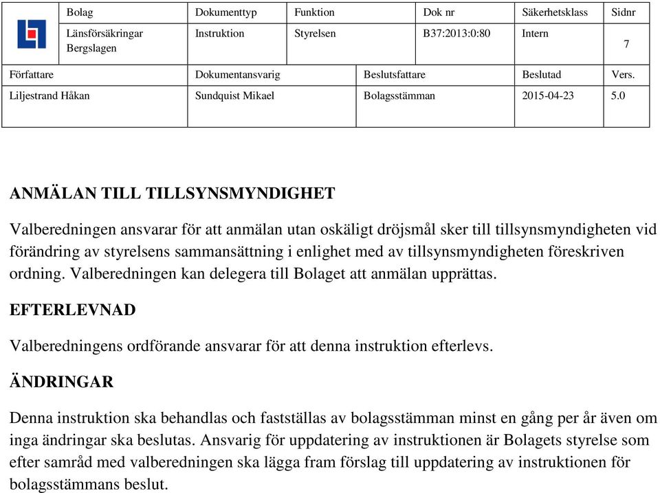 EFTERLEVNAD Valberedningens ordförande ansvarar för att denna instruktion efterlevs.