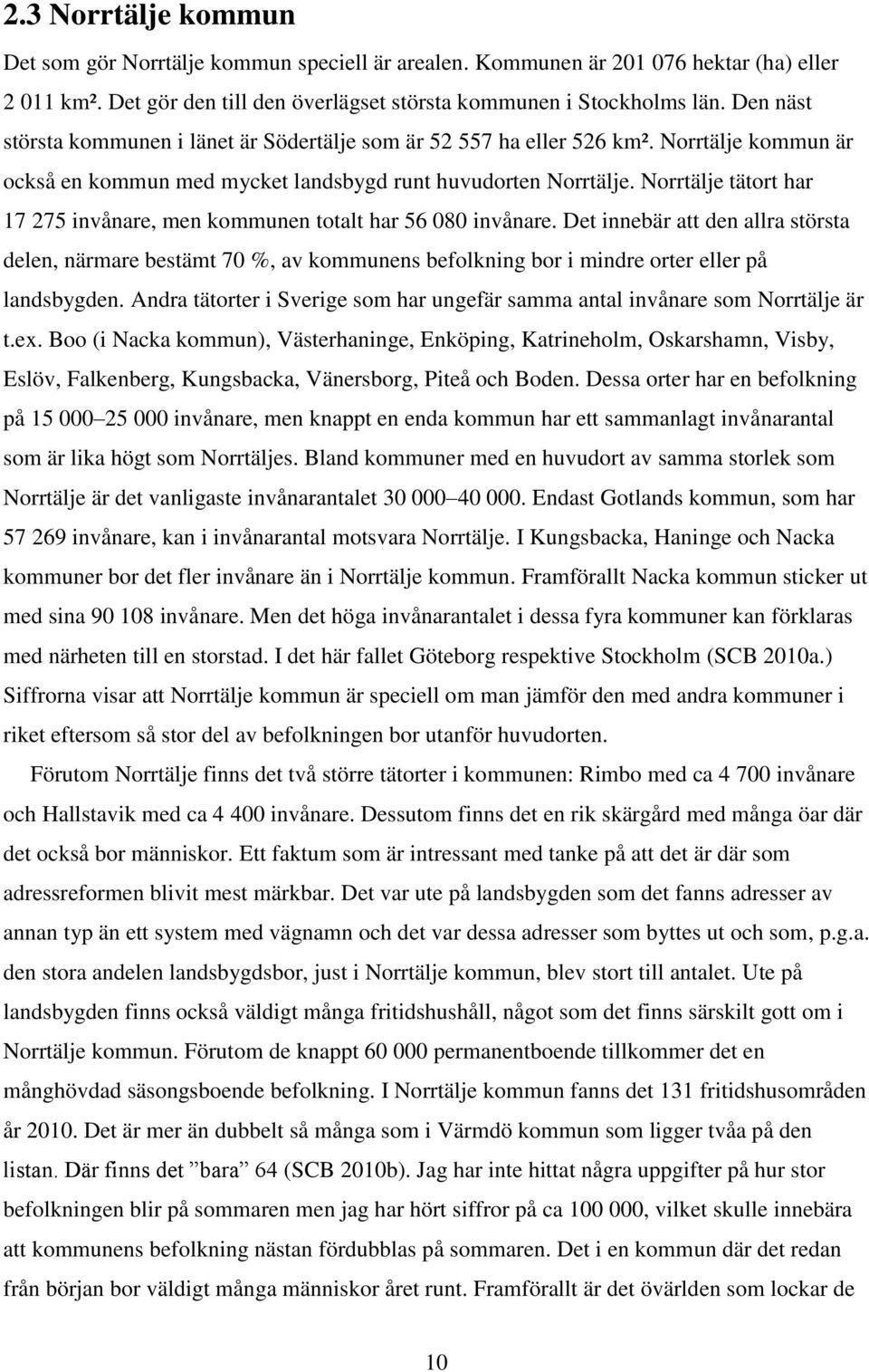 Norrtälje tätort har 17 275 invånare, men kommunen totalt har 56 080 invånare.