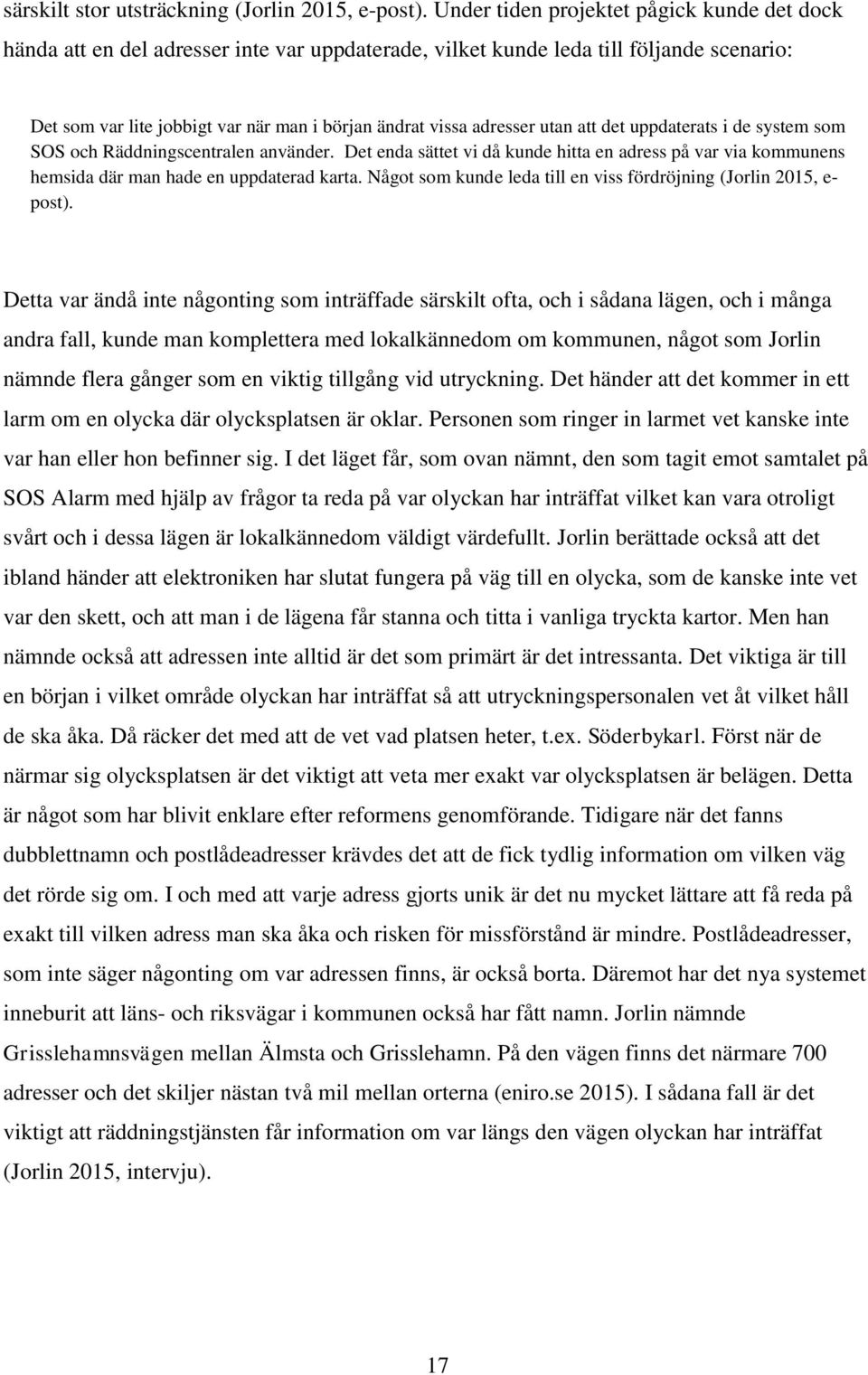 adresser utan att det uppdaterats i de system som SOS och Räddningscentralen använder. Det enda sättet vi då kunde hitta en adress på var via kommunens hemsida där man hade en uppdaterad karta.