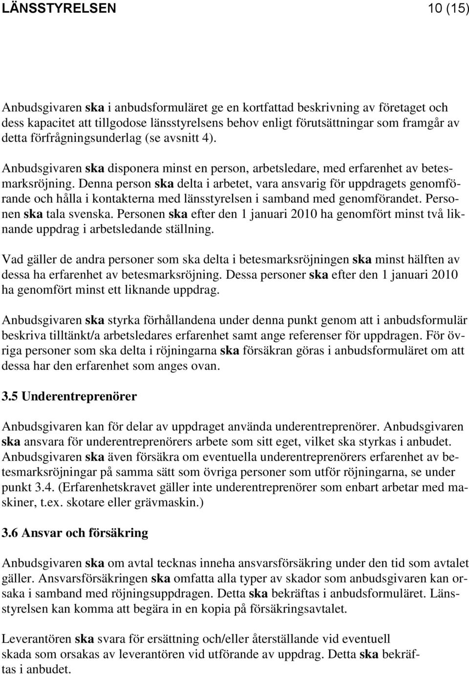 Denna person ska delta i arbetet, vara ansvarig för uppdragets genomförande och hålla i kontakterna med länsstyrelsen i samband med genomförandet. Personen ska tala svenska.