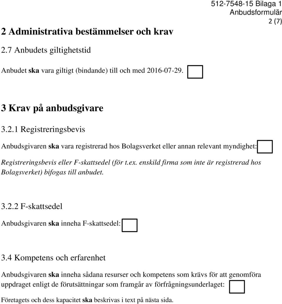 enskild firma som inte är registrerad hos Bolagsverket) bifogas till anbudet. 3.2.2 F-skattsedel Anbudsgivaren ska inneha F-skattsedel: 3.