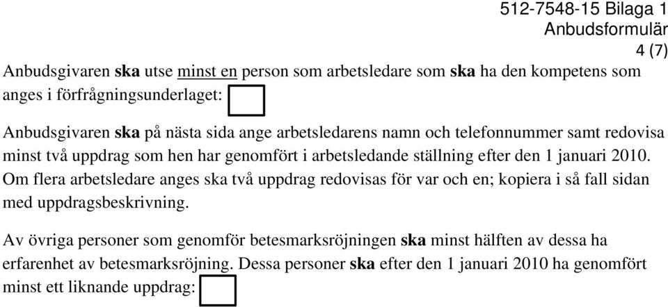 1 januari 2010. Om flera arbetsledare anges ska två uppdrag redovisas för var och en; kopiera i så fall sidan med uppdragsbeskrivning.