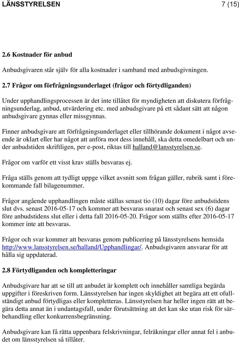 7 Frågor om förfrågningsunderlaget (frågor och förtydliganden) Under upphandlingsprocessen är det inte tillåtet för myndigheten att diskutera förfrågningsunderlag, anbud, utvärdering etc.