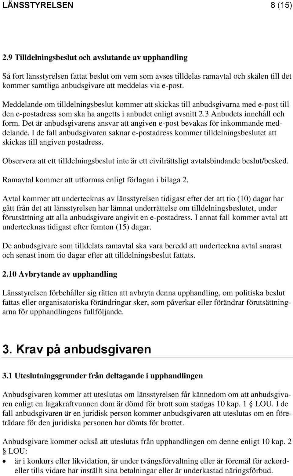 Meddelande om tilldelningsbeslut kommer att skickas till anbudsgivarna med e-post till den e-postadress som ska ha angetts i anbudet enligt avsnitt 2.3 Anbudets innehåll och form.