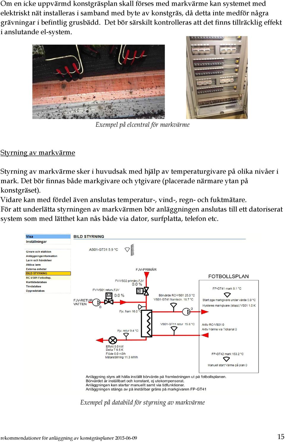 Exempel på elcentral för markvärme Styrning av markvärme Styrning av markvärme sker i huvudsak med hjälp av temperaturgivare på olika nivåer i mark.