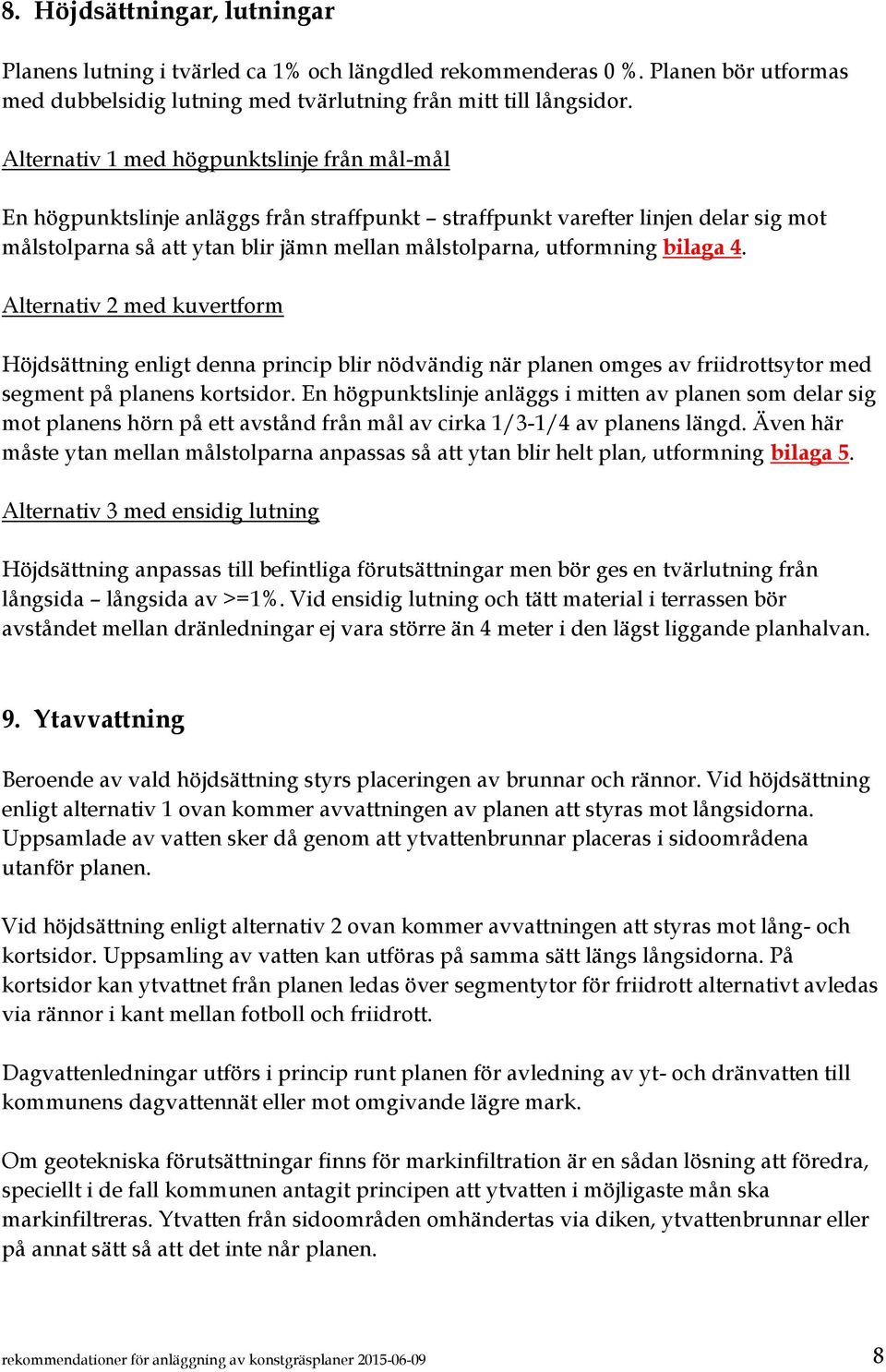 bilaga 4. Alternativ 2 med kuvertform Höjdsättning enligt denna princip blir nödvändig när planen omges av friidrottsytor med segment på planens kortsidor.