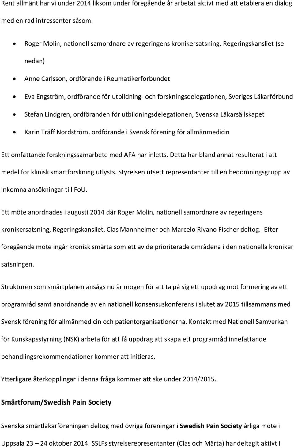 forskningsdelegationen, Sveriges Läkarförbund Stefan Lindgren, ordföranden för utbildningsdelegationen, Svenska Läkarsällskapet Karin Träff Nordström, ordförande i Svensk förening för allmänmedicin