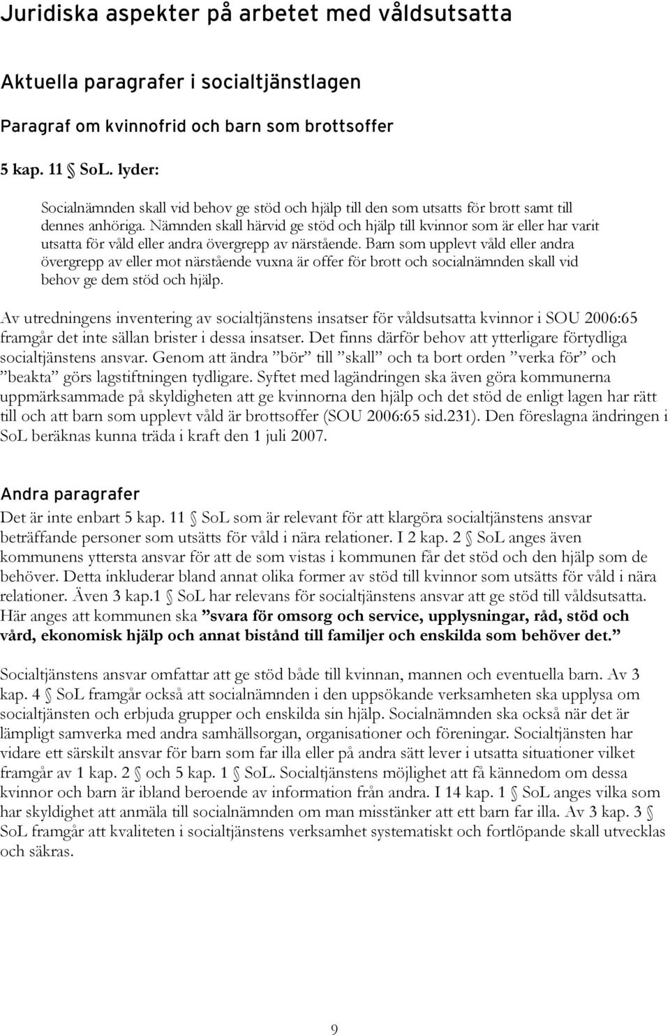 Nämnden skall härvid ge stöd och hjälp till kvinnor som är eller har varit utsatta för våld eller andra övergrepp av närstående.