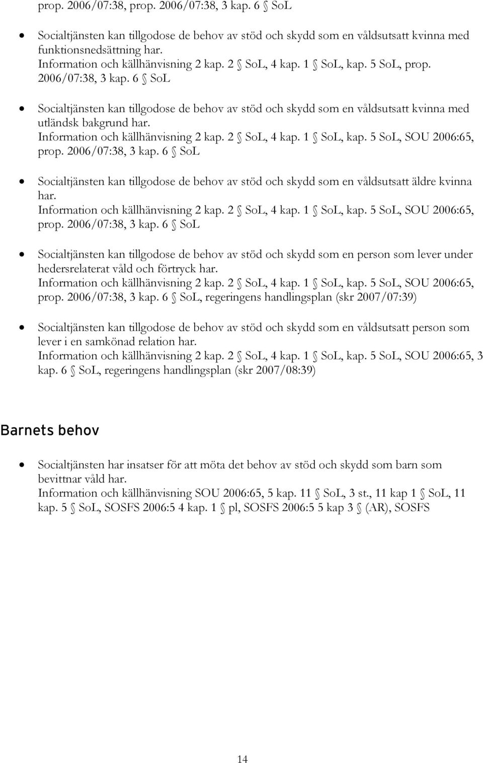 Information och källhänvisning 2 kap. 2 SoL, 4 kap. 1 SoL, kap. 5 SoL, SOU 2006:65, prop. 2006/07:38, 3 kap.