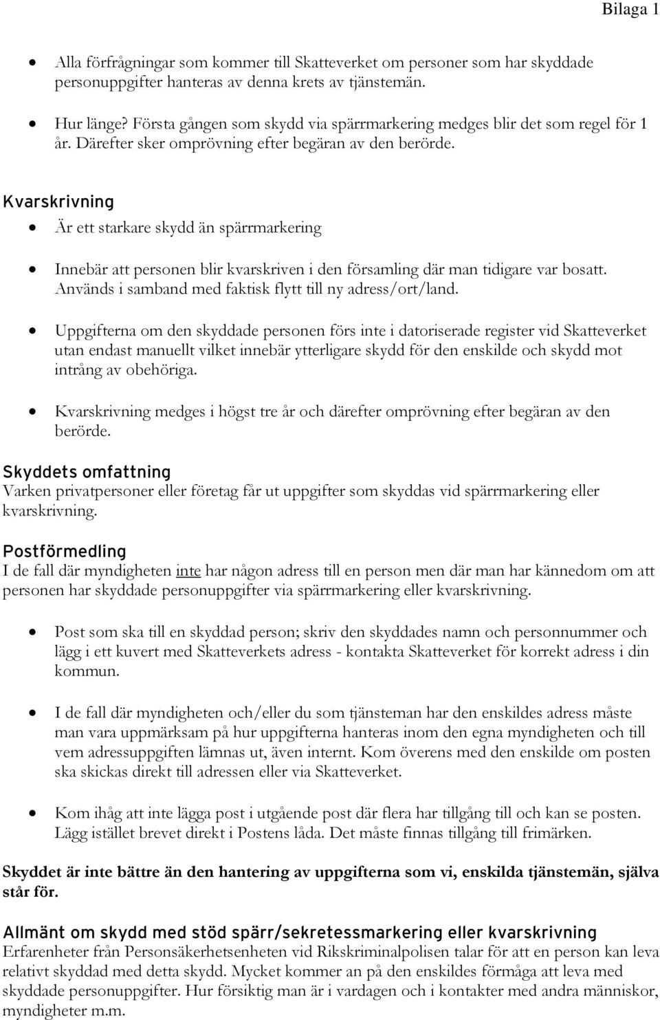 Kvarskrivning Är ett starkare skydd än spärrmarkering Innebär att personen blir kvarskriven i den församling där man tidigare var bosatt. Används i samband med faktisk flytt till ny adress/ort/land.