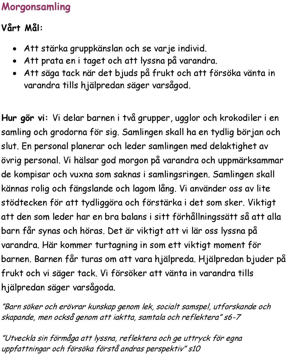 Hur gör vi: Vi delar barnen i två grupper, ugglor och krokodiler i en samling och grodorna för sig. Samlingen skall ha en tydlig början och slut.