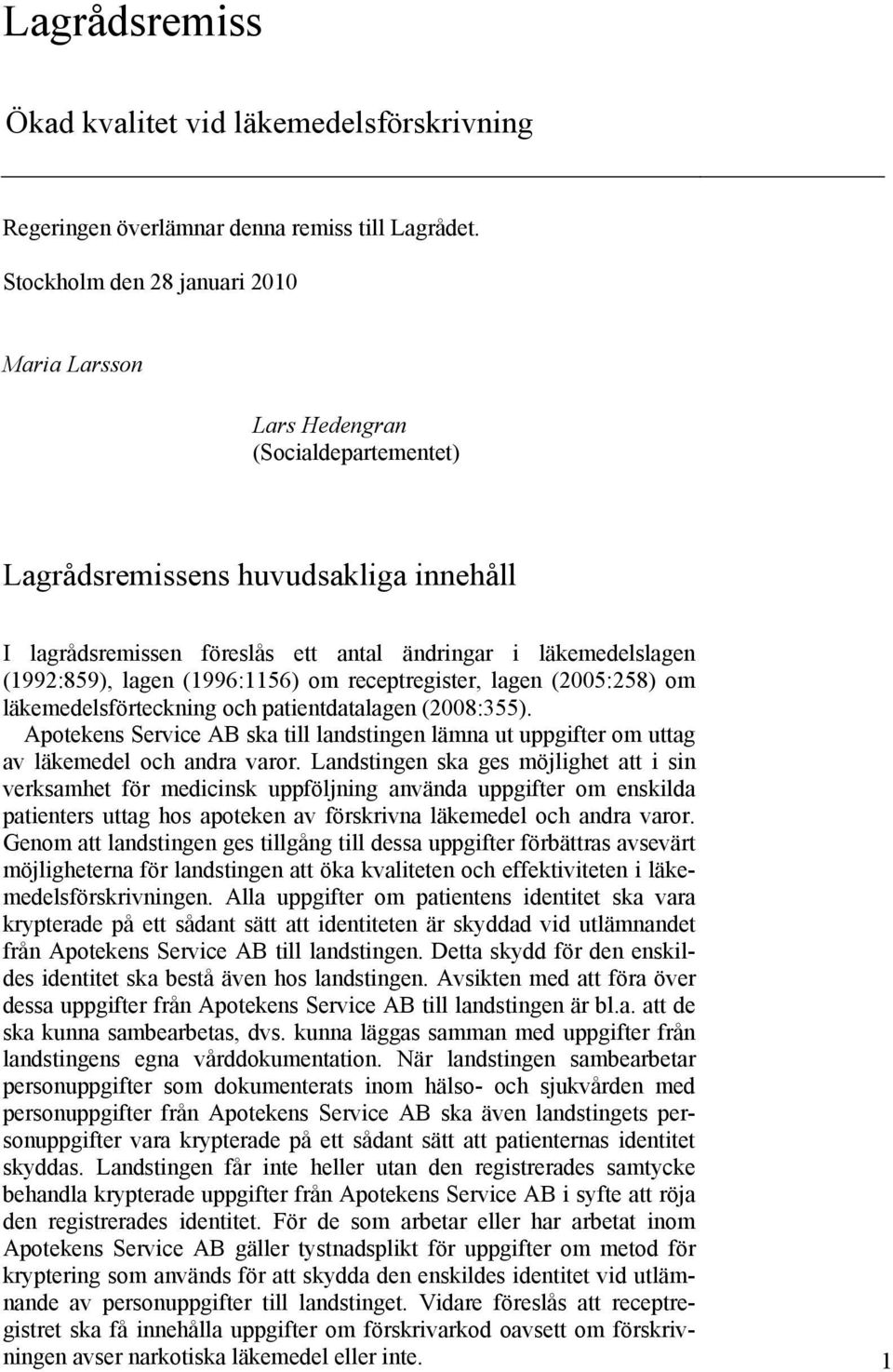 lagen (1996:1156) om receptregister, lagen (2005:258) om läkemedelsförteckning och patientdatalagen (2008:355).