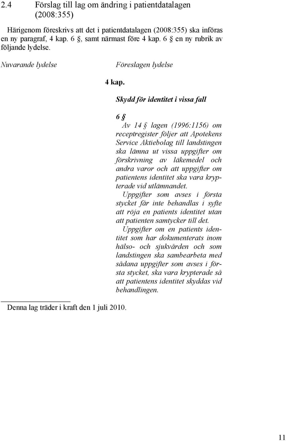 Skydd för identitet i vissa fall 6 Av 14 lagen (1996:1156) om receptregister följer att Apotekens Service Aktiebolag till landstingen ska lämna ut vissa uppgifter om förskrivning av läkemedel och