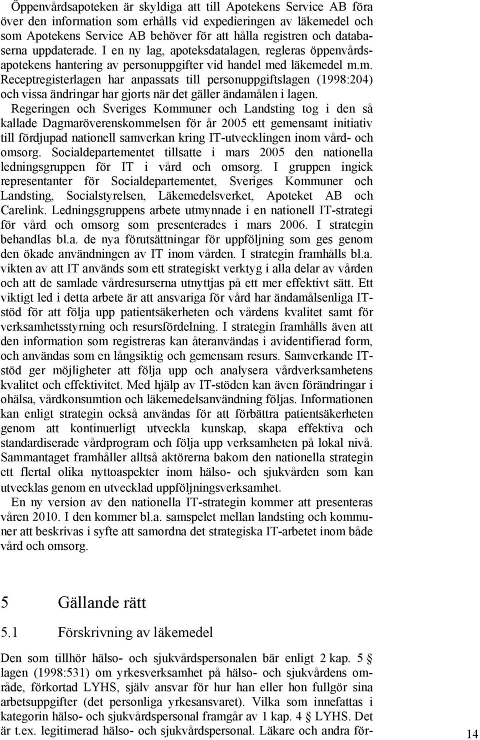 d läkemedel m.m. Receptregisterlagen har anpassats till personuppgiftslagen (1998:204) och vissa ändringar har gjorts när det gäller ändamålen i lagen.