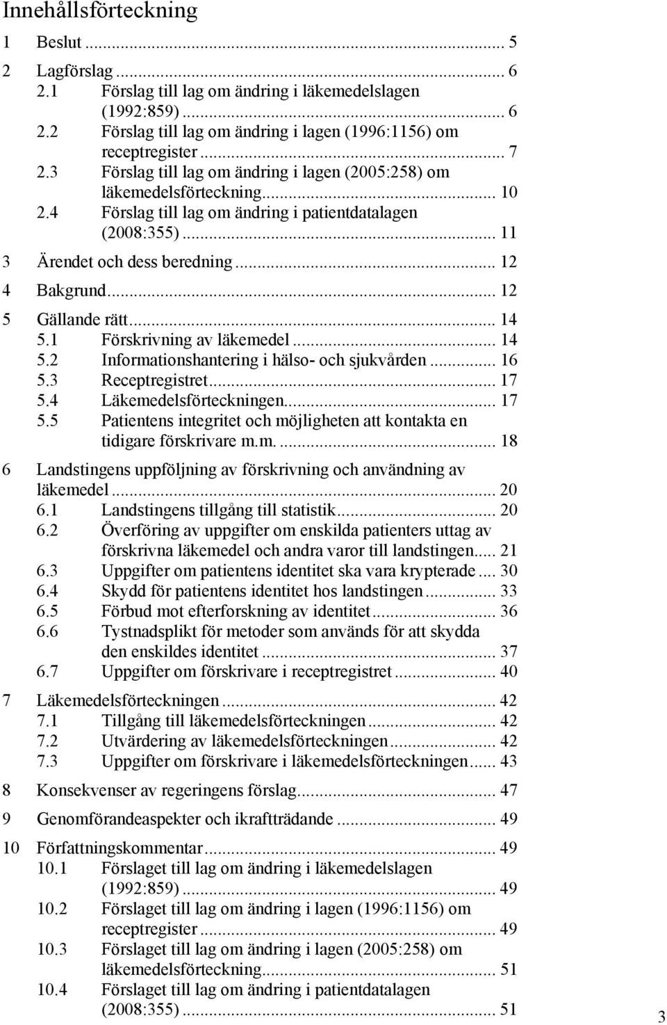 .. 12 5 Gällande rätt... 14 5.1 Förskrivning av läkemedel... 14 5.2 Informationshantering i hälso- och sjukvården... 16 5.3 Receptregistret... 17 5.