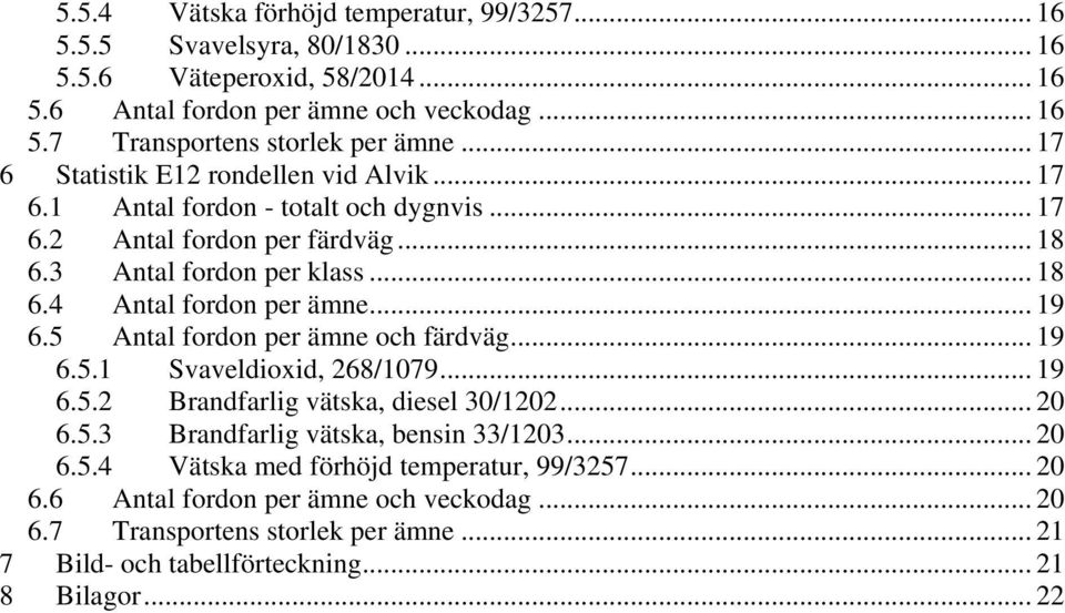 .. 19 6.5 Antal fordon per ämne och färdväg... 19 6.5.1 Svaveldioxid, 268/1079... 19 6.5.2 Brandfarlig vätska, diesel 30/1202... 20 6.5.3 Brandfarlig vätska, bensin 33/1203... 20 6.5.4 Vätska med förhöjd temperatur, 99/3257.