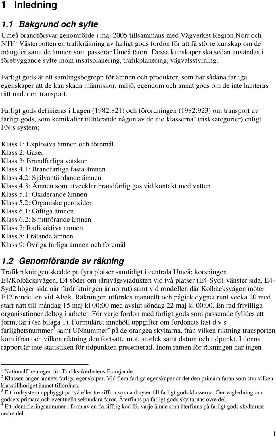 mängder samt de ämnen som passerar Umeå tätort. Dessa kunskaper ska sedan användas i förebyggande syfte inom insatsplanering, trafikplanering, vägvalsstyrning.