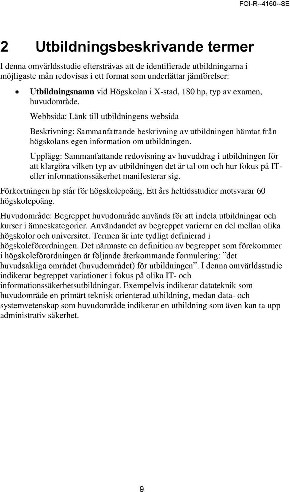 Webbsida: Länk till utbildningens websida Beskrivning: Sammanfattande beskrivning av utbildningen hämtat från högskolans egen information om utbildningen.