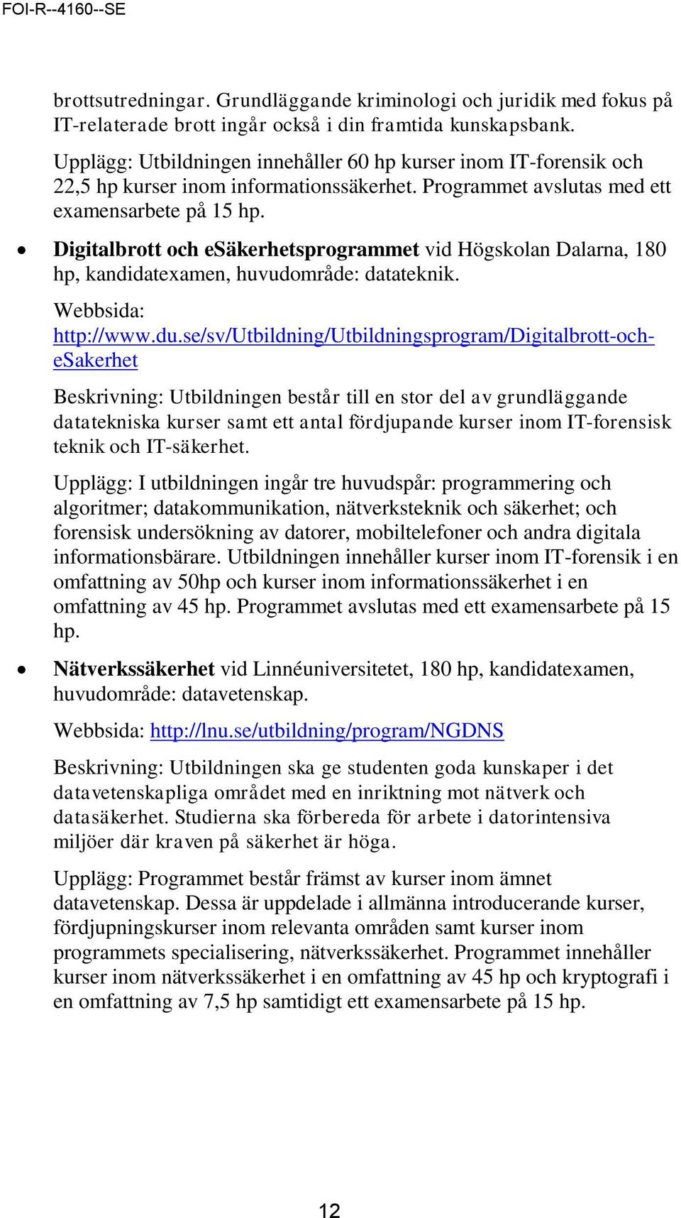 Digitalbrott och esäkerhetsprogrammet vid Högskolan Dalarna, 180 hp, kandidatexamen, huvudområde: datateknik. Webbsida: http://www.du.