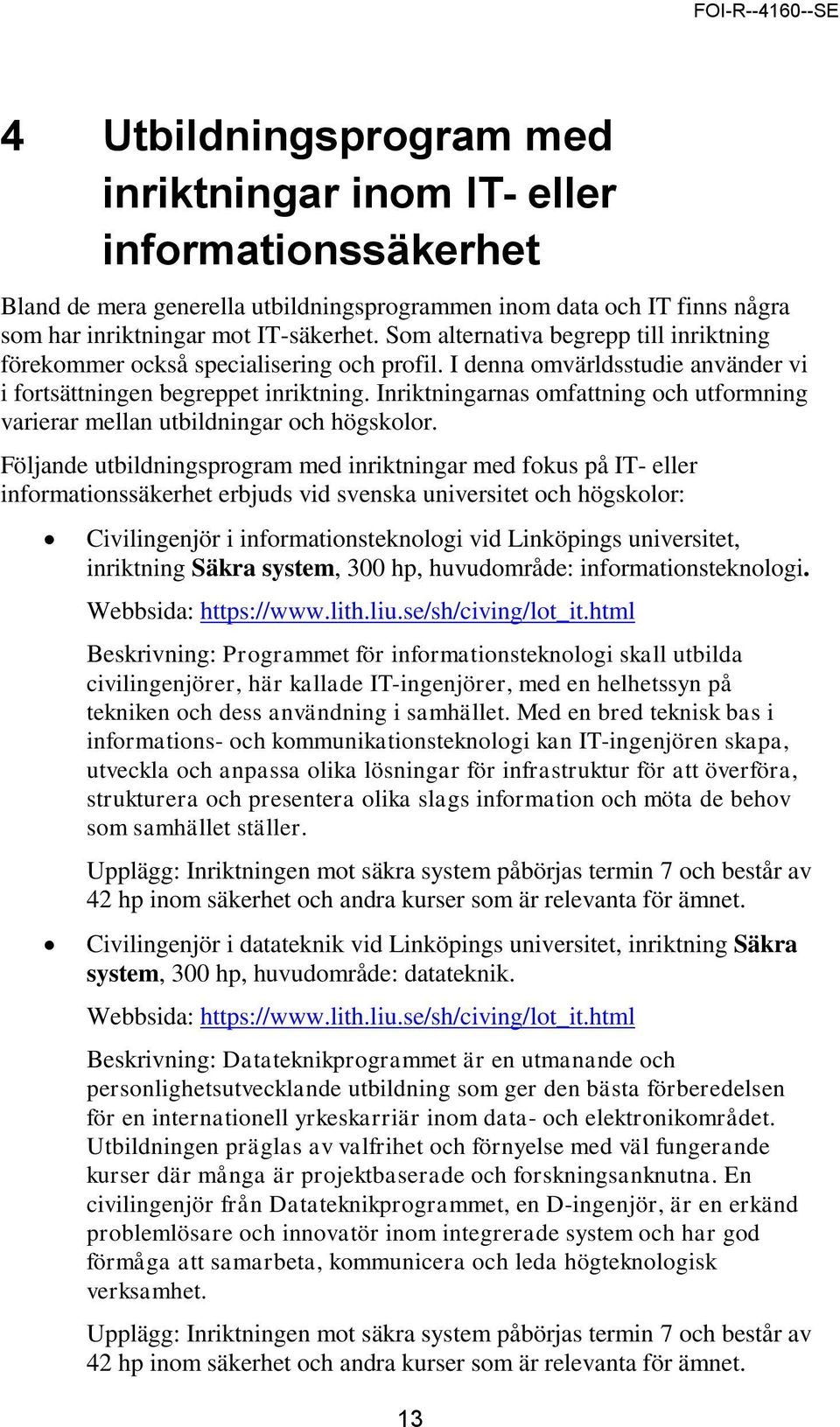 Inriktningarnas omfattning och utformning varierar mellan utbildningar och högskolor.