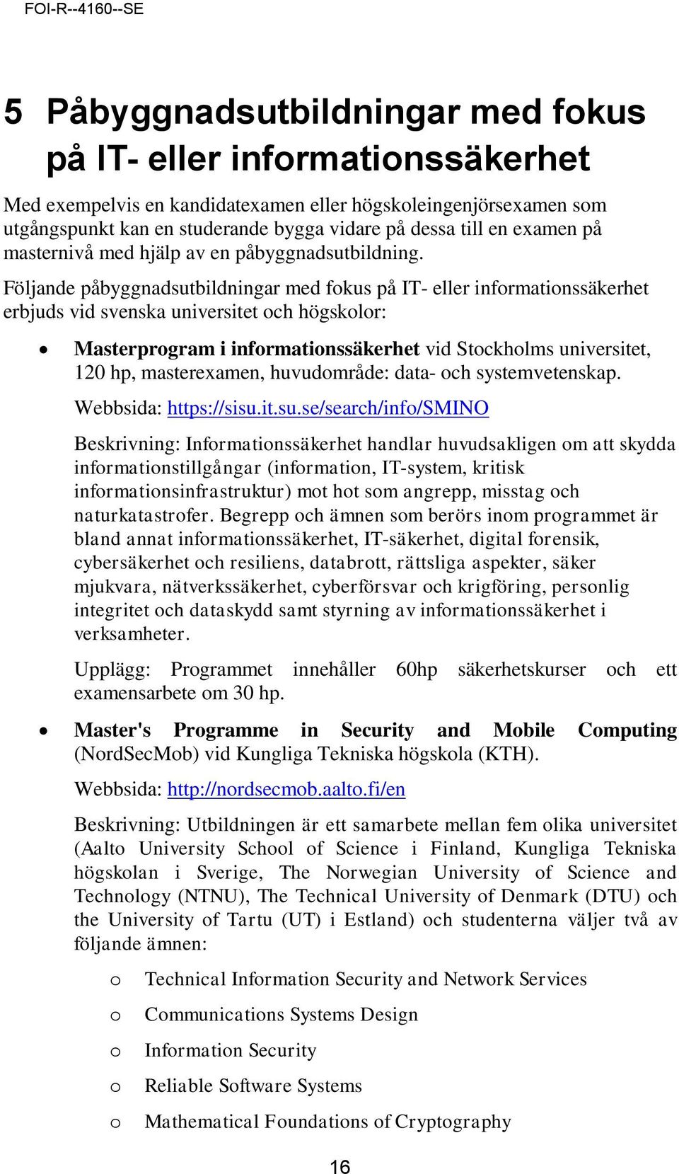 Följande påbyggnadsutbildningar med fokus på IT- eller informationssäkerhet erbjuds vid svenska universitet och högskolor: Masterprogram i informationssäkerhet vid Stockholms universitet, 120 hp,