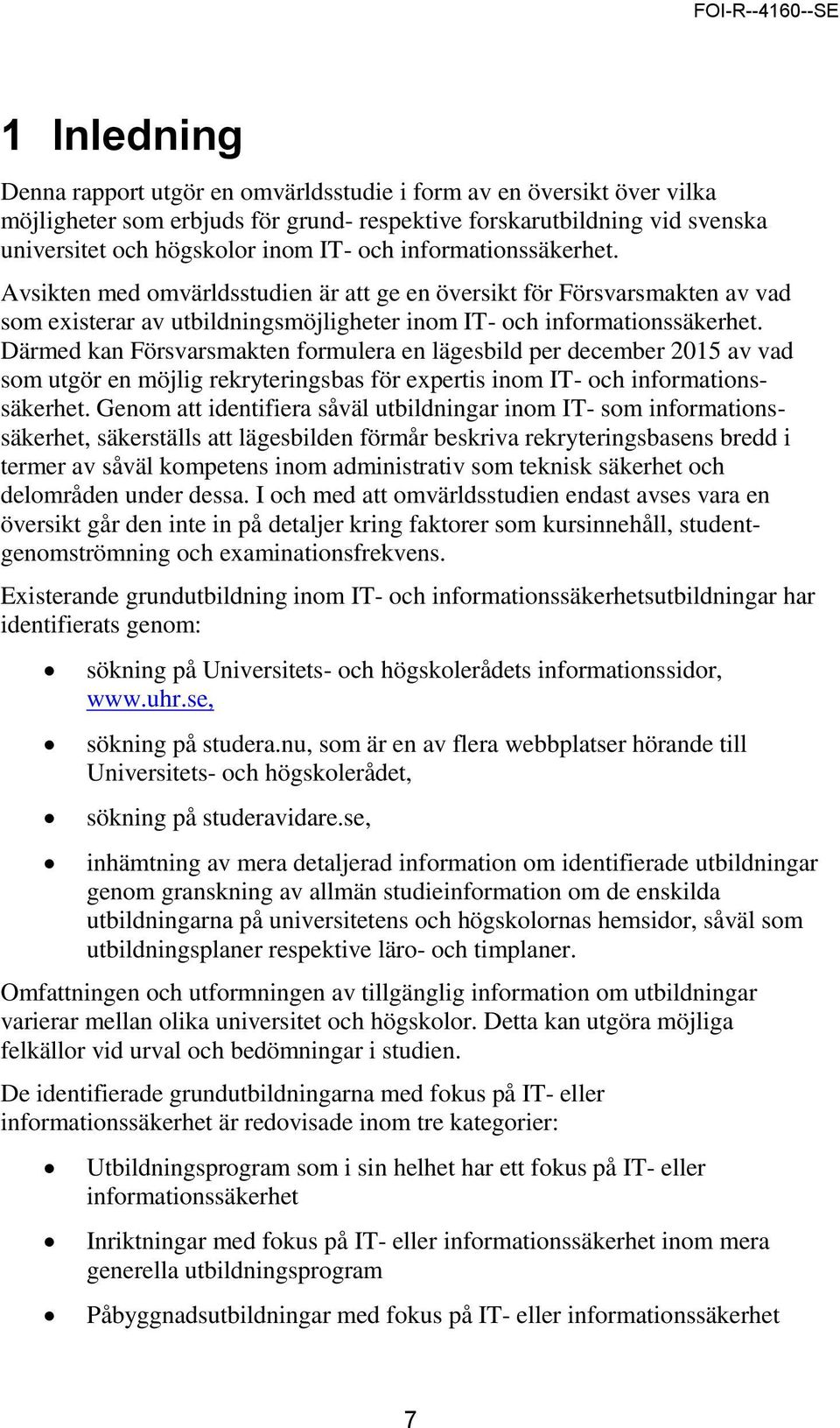 Därmed kan Försvarsmakten formulera en lägesbild per december 2015 av vad som utgör en möjlig rekryteringsbas för expertis inom IT- och informationssäkerhet.