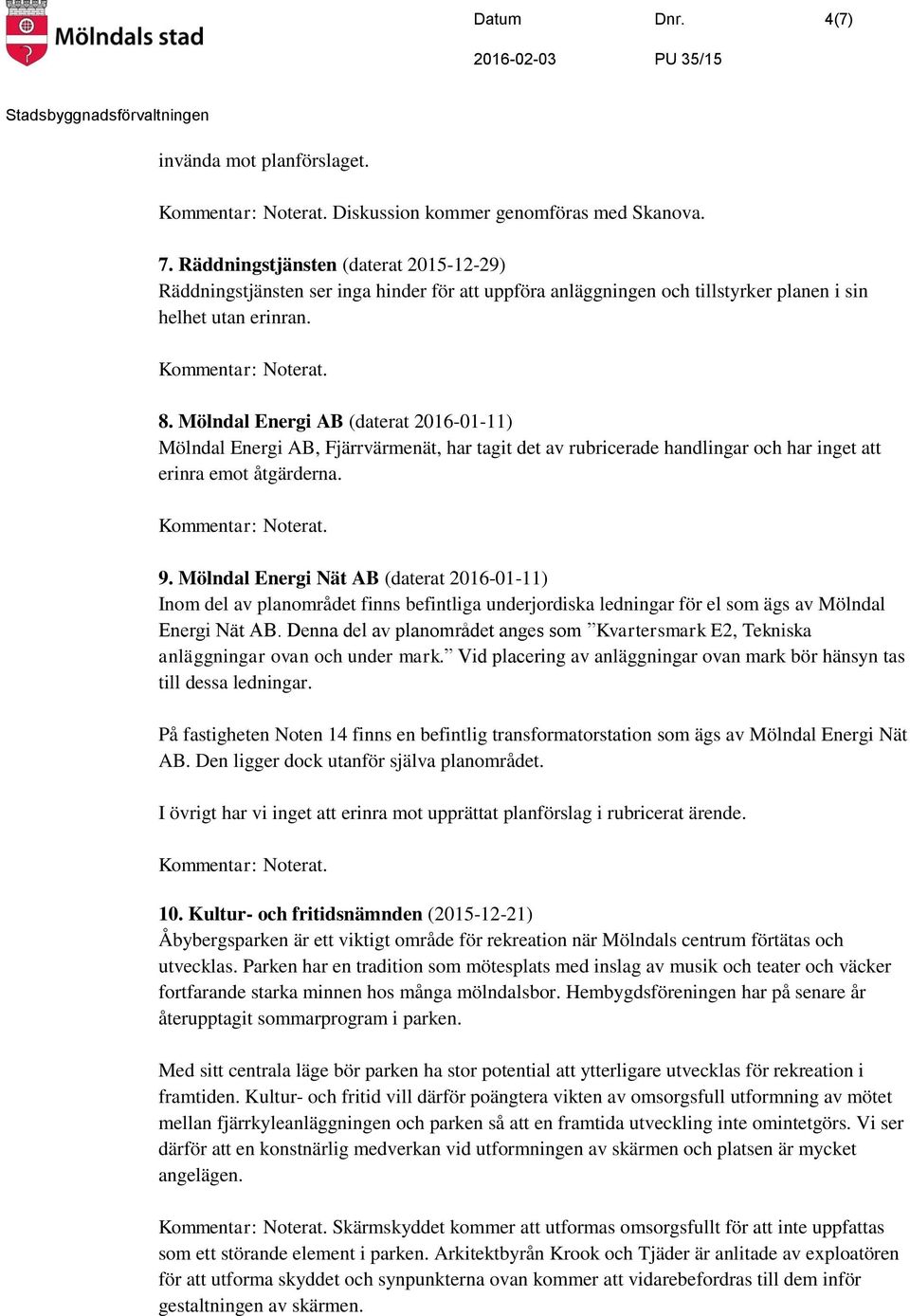 Mölndal Energi AB (daterat 2016-01-11) Mölndal Energi AB, Fjärrvärmenät, har tagit det av rubricerade handlingar och har inget att erinra emot åtgärderna. 9.