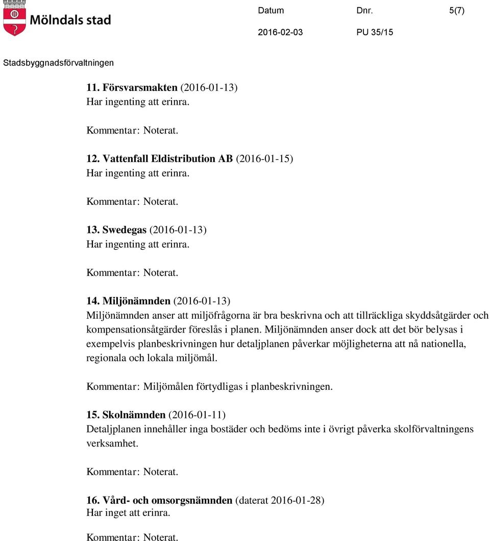 Miljönämnden anser dock att det bör belysas i exempelvis planbeskrivningen hur detaljplanen påverkar möjligheterna att nå nationella, regionala och lokala miljömål.