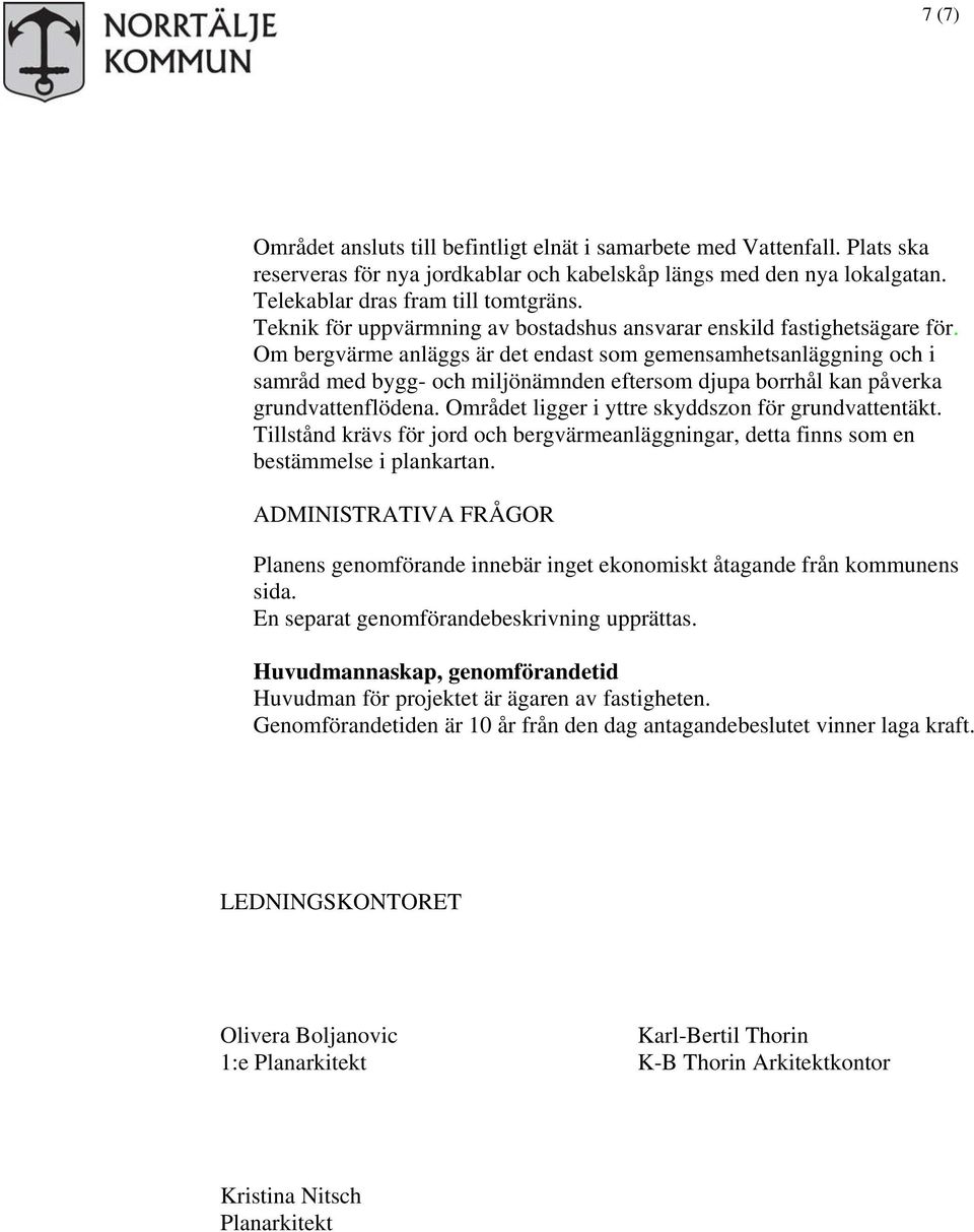 Om bergvärme anläggs är det endast som gemensamhetsanläggning och i samråd med bygg- och miljönämnden eftersom djupa borrhål kan påverka grundvattenflödena.