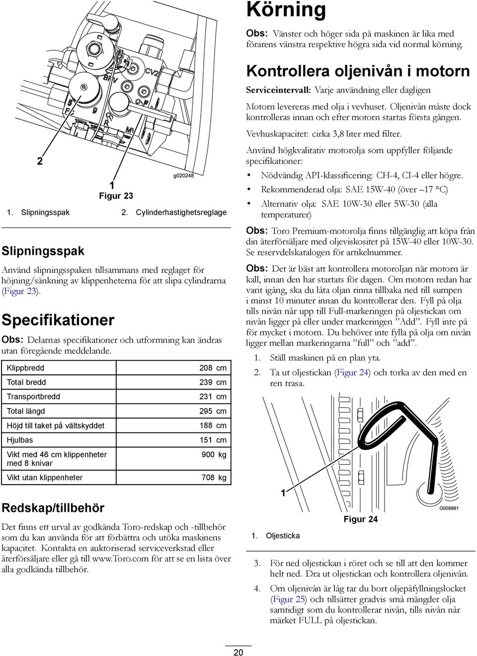 Specifikationer Obs: Delarnas specifikationer och utformning kan ändras utan föregående meddelande.