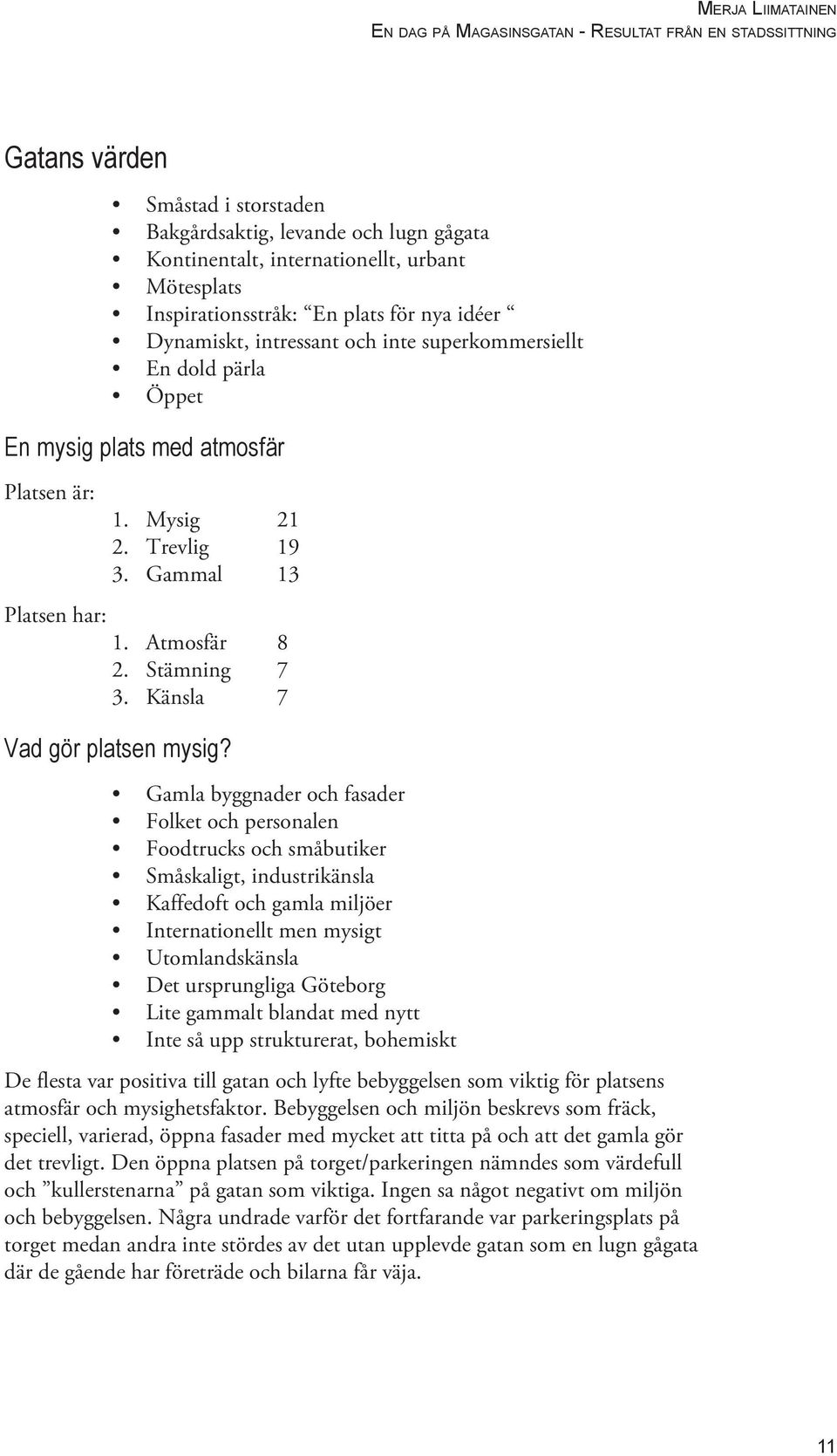 Gammal 13 1. Atmosfär 8 2. Stämning 7 3. Känsla 7 Vad gör platsen mysig?