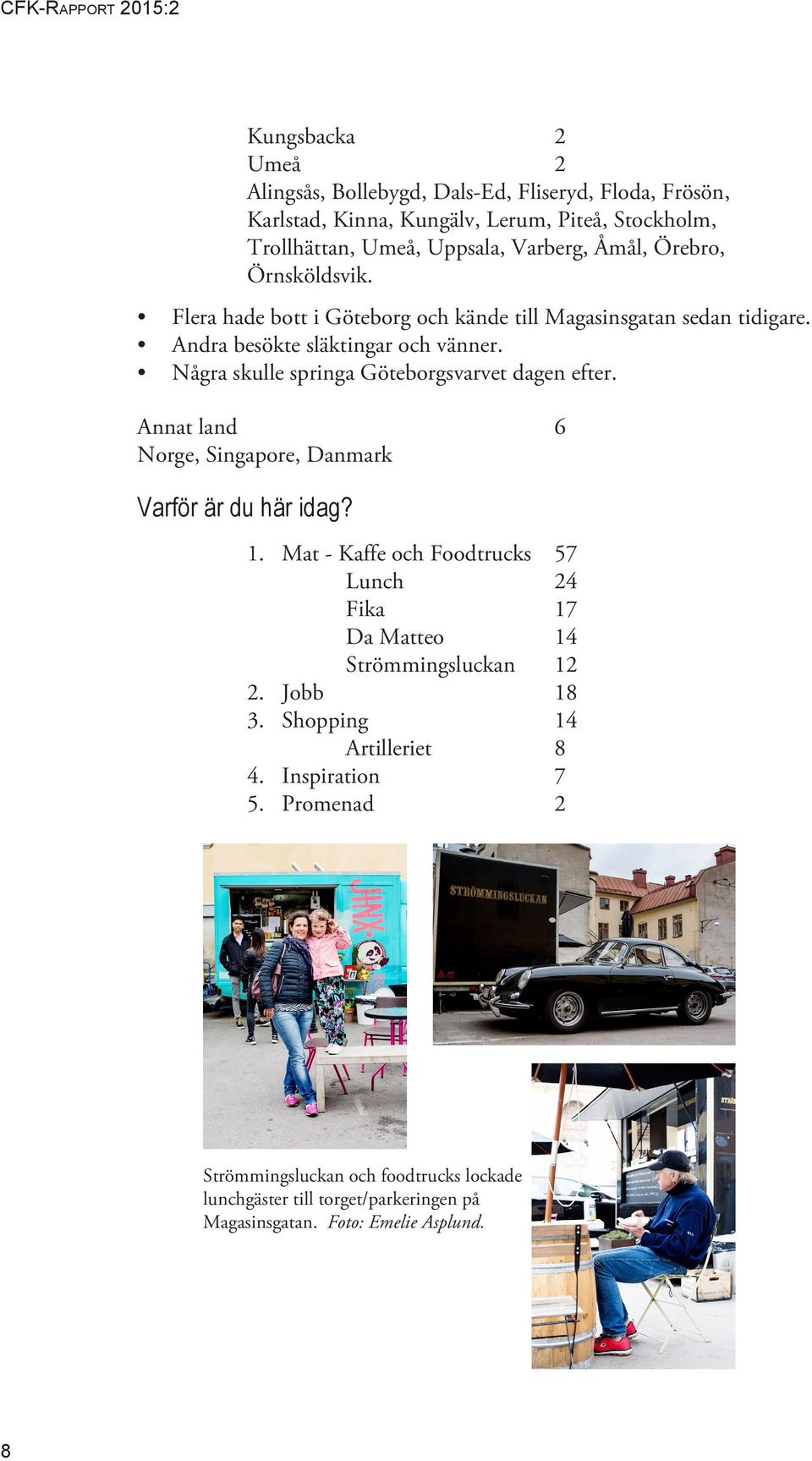 Några skulle springa Göteborgsvarvet dagen efter. Annat land 6 Norge, Singapore, Danmark Varför är du här idag? 1.