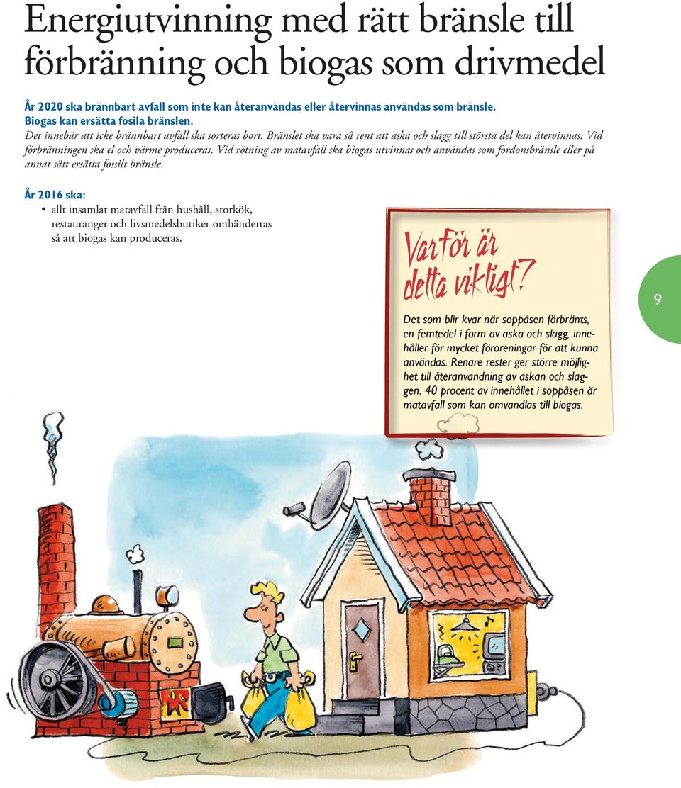 Vid förbränningen ska el och värme produceras. Vid rötning av matavfall ska biogas utvinnas och användas som fordonsbränsle eller på annat sätt ersätta fossilt bränsle.