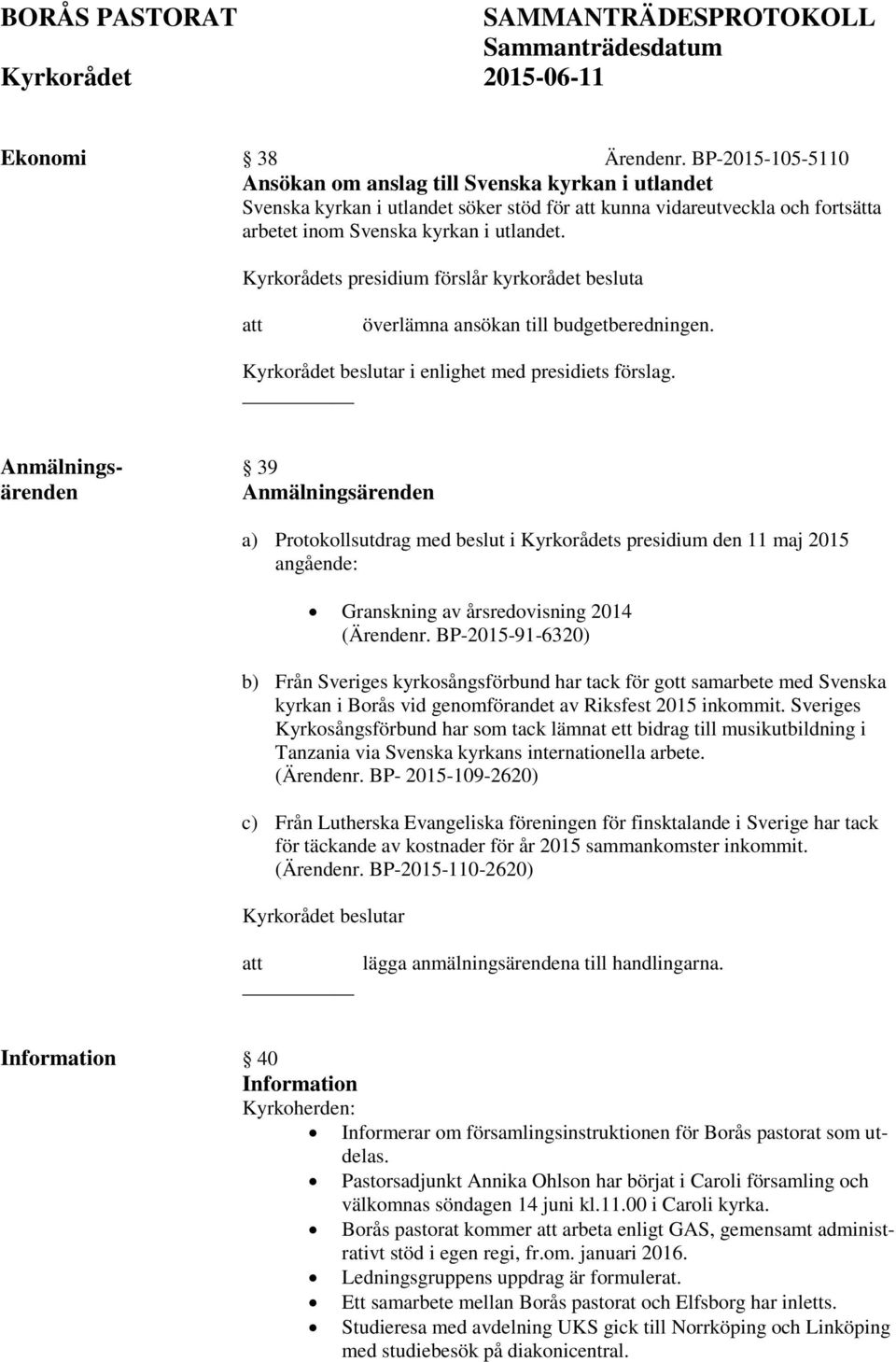 Anmälnings- 39 ärenden Anmälningsärenden a) Protokollsutdrag med beslut i Kyrkorådets presidium den 11 maj 2015 angående: Granskning av årsredovisning 2014 (Ärendenr.