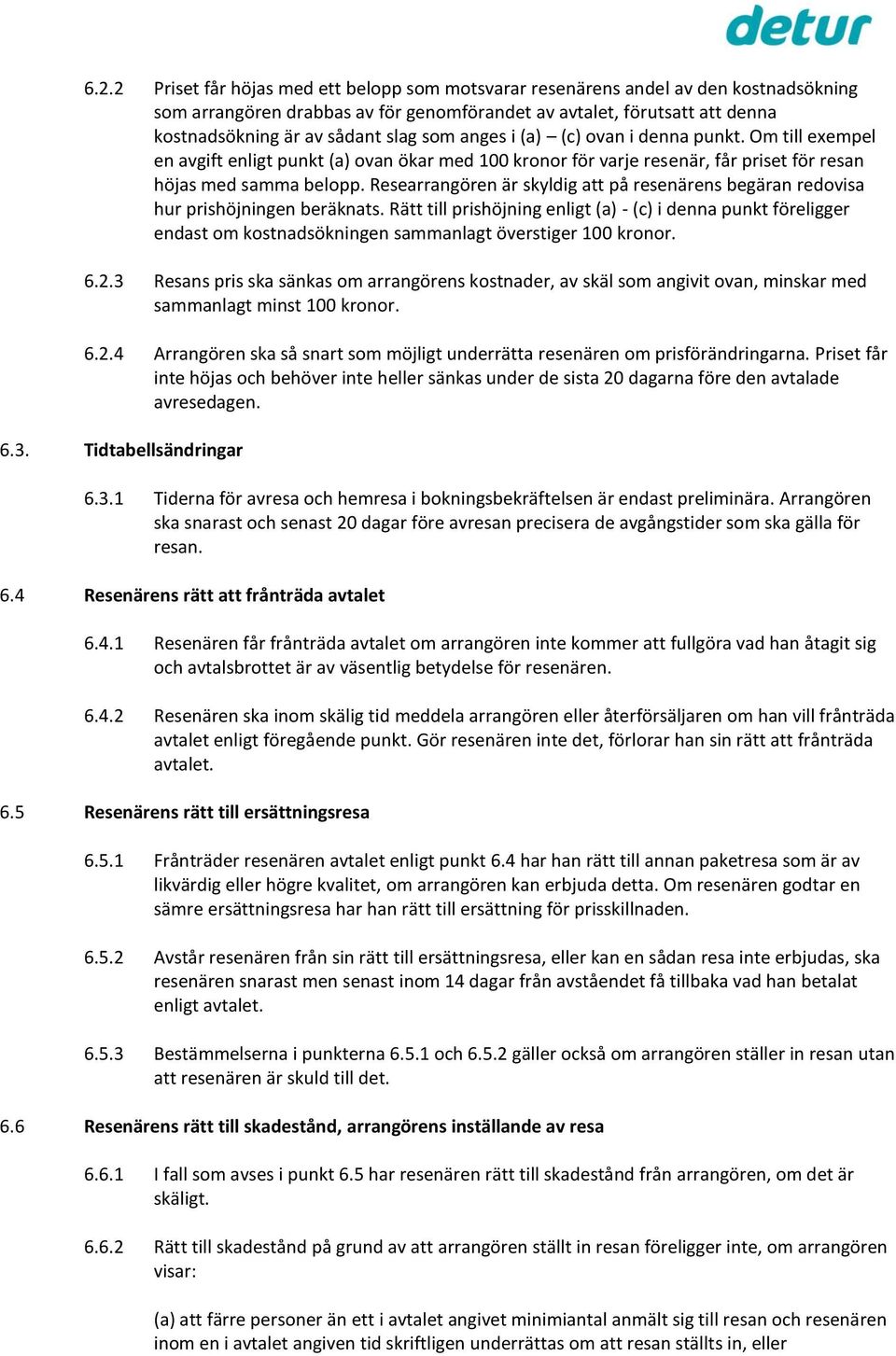 Researrangören är skyldig att på resenärens begäran redovisa hur prishöjningen beräknats.