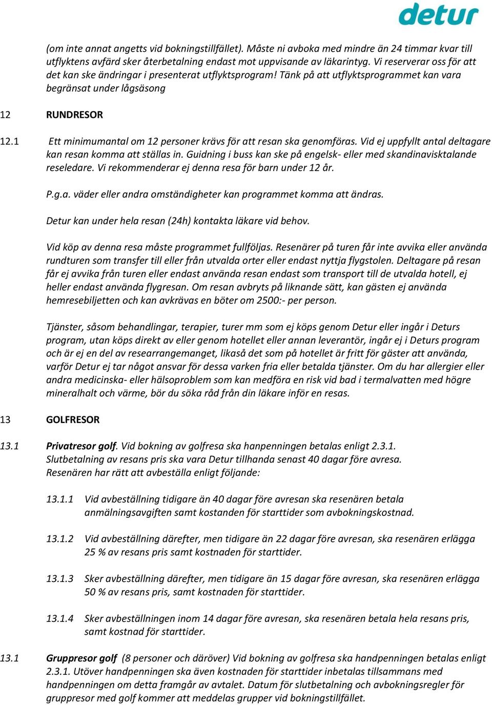 1 Ett minimumantal om 12 personer krävs för att resan ska genomföras. Vid ej uppfyllt antal deltagare kan resan komma att ställas in.