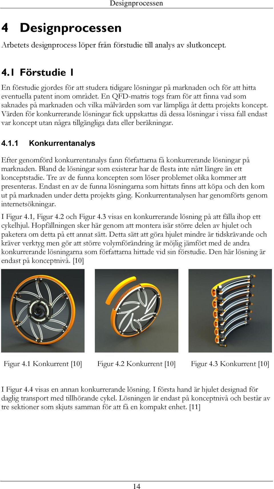 En QFD-matris togs fram för att finna vad som saknades på marknaden och vilka målvärden som var lämpliga åt detta projekts koncept.