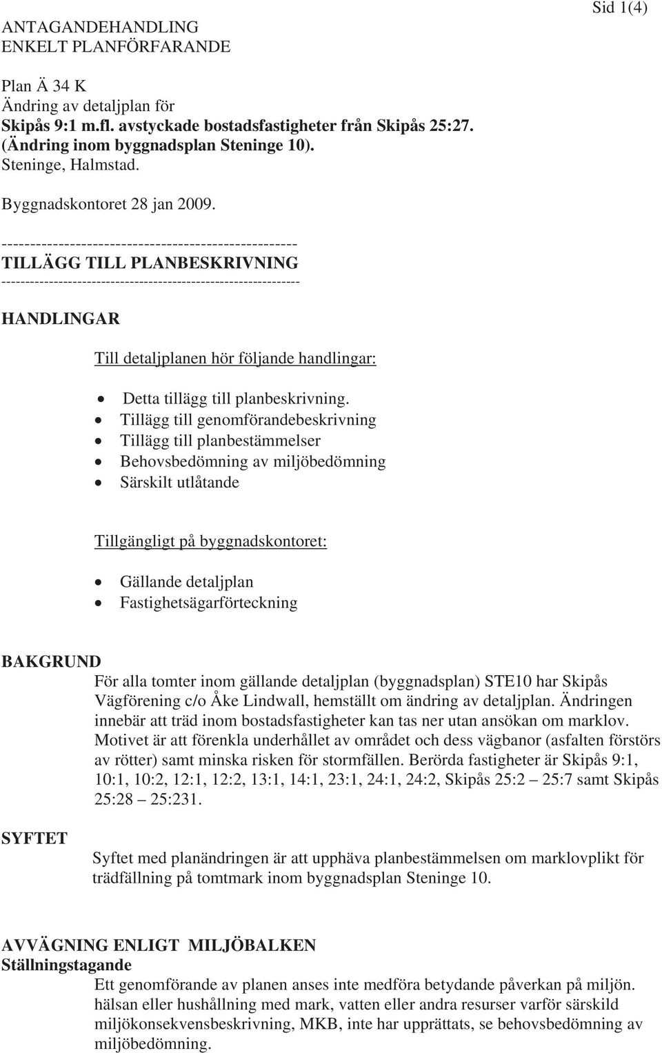 ---------------------------------------------------- TILLÄGG TILL PLANBESKRIVNING --------------------------------------------------------------- HANDLINGAR Till detaljplanen hör följande handlingar: