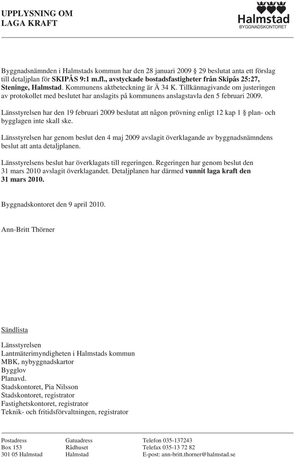 Tillkännagivande om justeringen av protokollet med beslutet har anslagits på kommunens anslagstavla den 5 februari 2009.