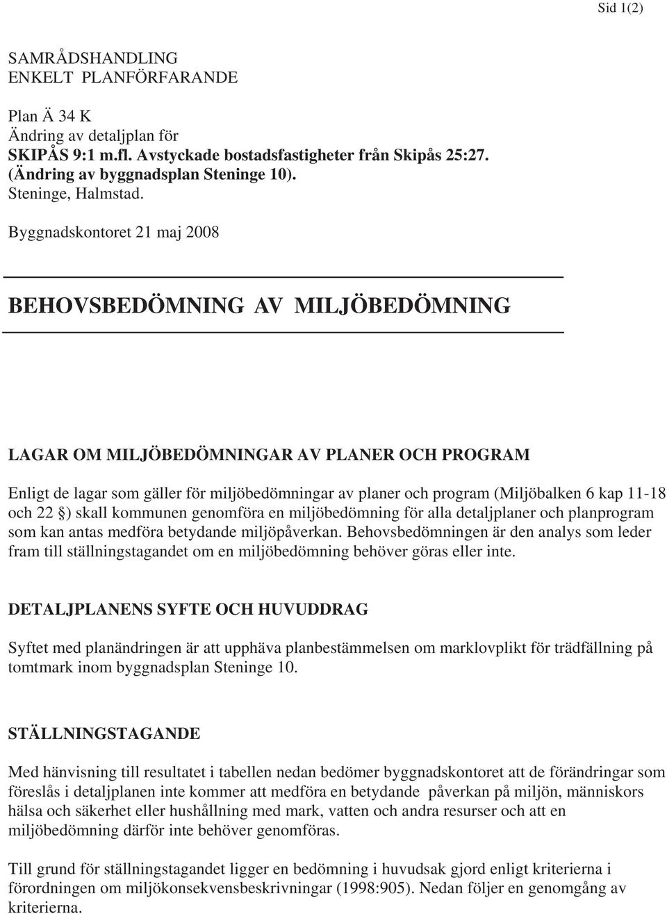 Byggnadskontoret 21 maj 2008 BEHOVSBEDÖMNING AV MILJÖBEDÖMNING LAGAR OM MILJÖBEDÖMNINGAR AV PLANER OCH PROGRAM Enligt de lagar som gäller för miljöbedömningar av planer och program (Miljöbalken 6 kap