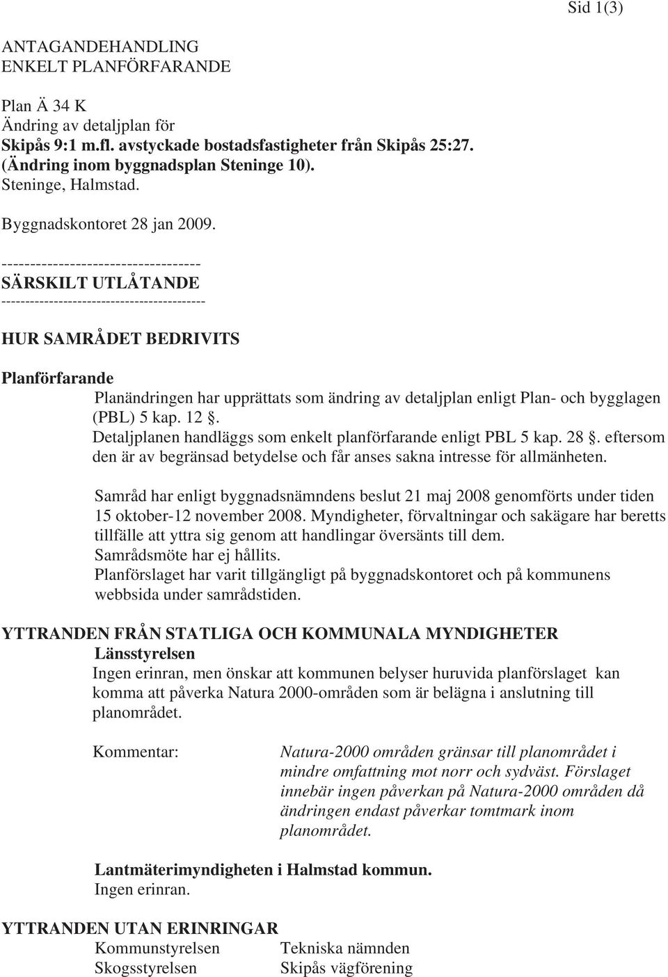 ----------------------------------- SÄRSKILT UTLÅTANDE ------------------------------------------- HUR SAMRÅDET BEDRIVITS Planförfarande Planändringen har upprättats som ändring av detaljplan enligt