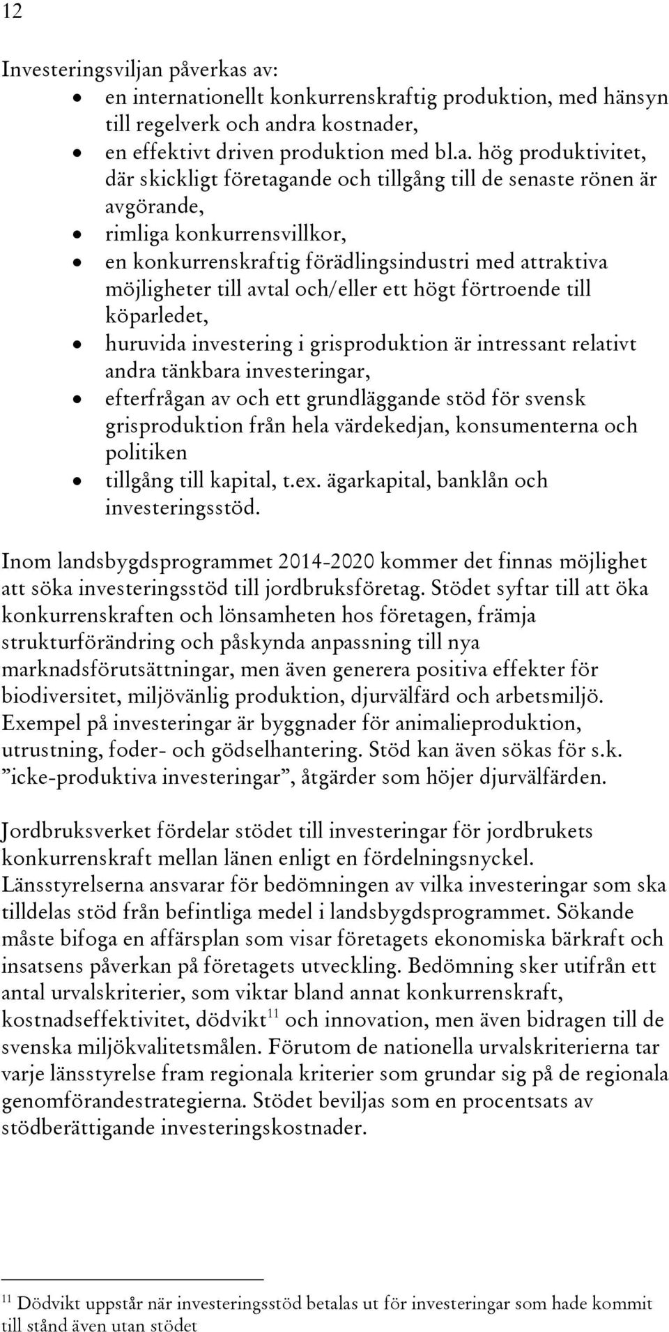 av: en internationellt konkurrenskraftig produktion, med hänsyn till regelverk och andra kostnader, en effektivt driven produktion med bl.a. hög produktivitet, där skickligt företagande och tillgång