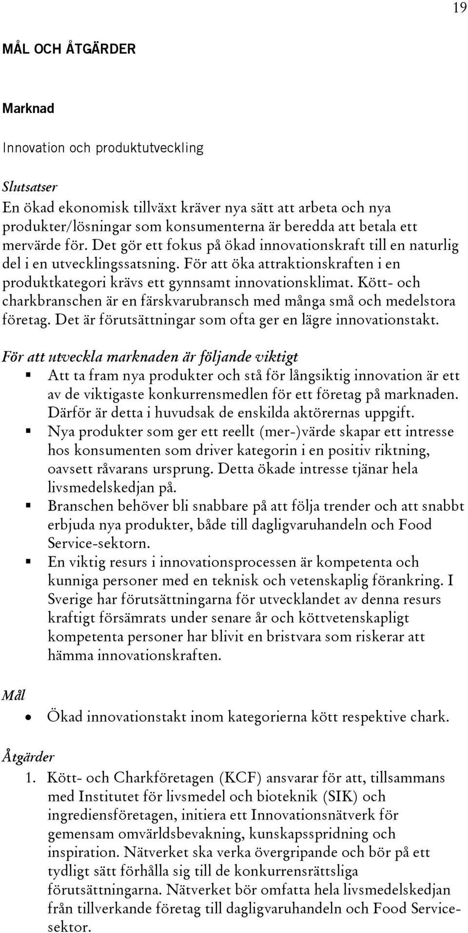 Kött- och charkbranschen är en färskvarubransch med många små och medelstora företag. Det är förutsättningar som ofta ger en lägre innovationstakt.