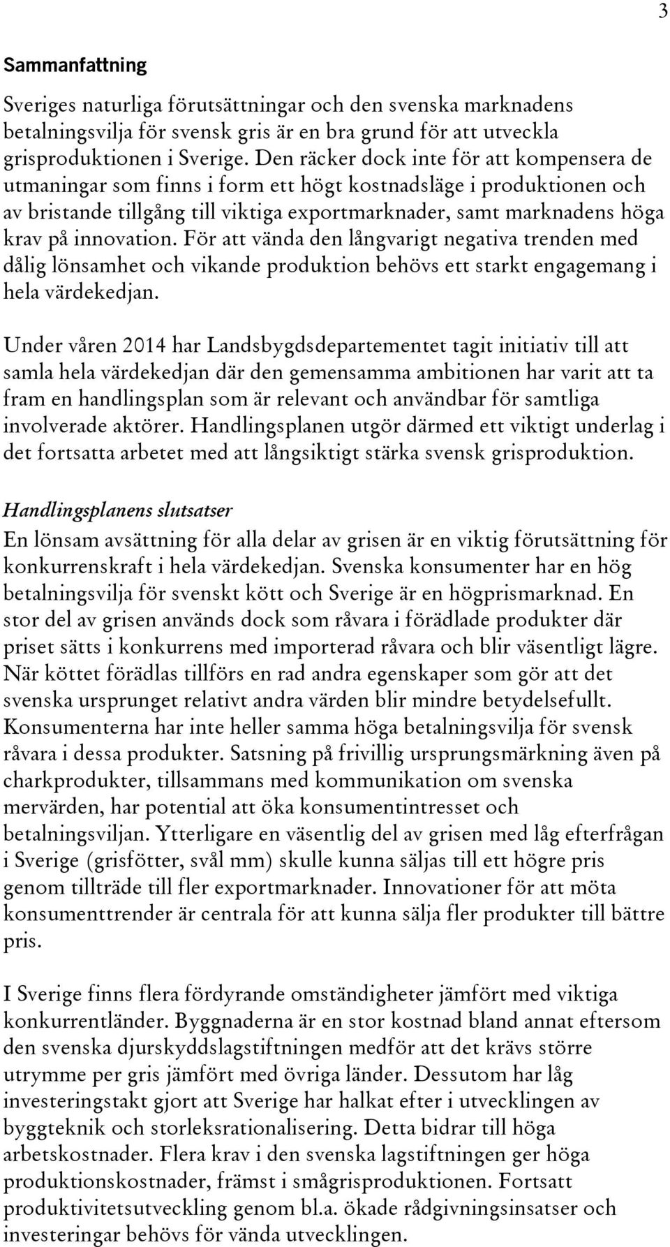 innovation. För att vända den långvarigt negativa trenden med dålig lönsamhet och vikande produktion behövs ett starkt engagemang i hela värdekedjan.