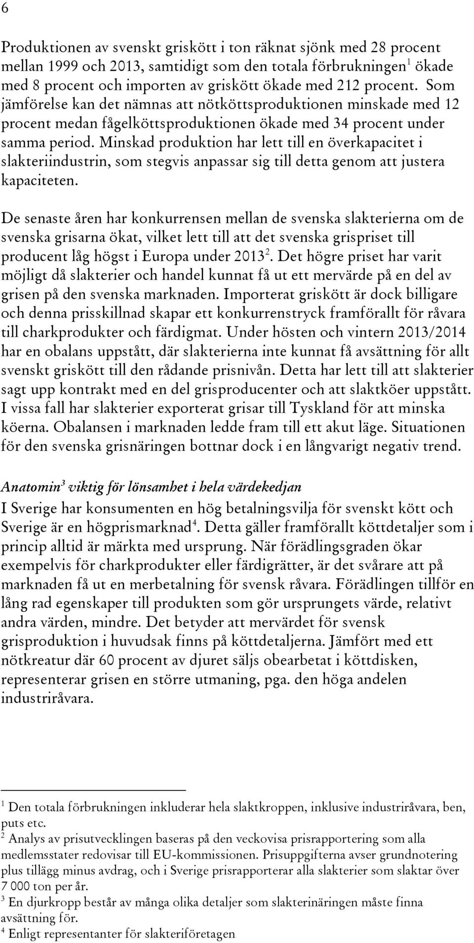 Minskad produktion har lett till en överkapacitet i slakteriindustrin, som stegvis anpassar sig till detta genom att justera kapaciteten.