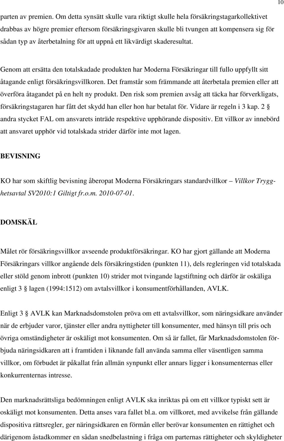 för att uppnå ett likvärdigt skaderesultat. Genom att ersätta den totalskadade produkten har Moderna Försäkringar till fullo uppfyllt sitt åtagande enligt försäkringsvillkoren.