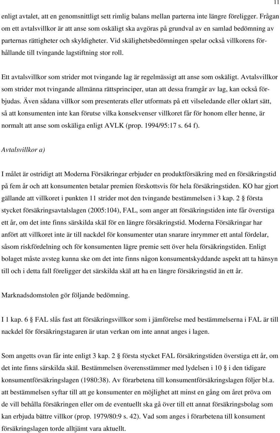 Vid skälighetsbedömningen spelar också villkorens förhållande till tvingande lagstiftning stor roll. Ett avtalsvillkor som strider mot tvingande lag är regelmässigt att anse som oskäligt.