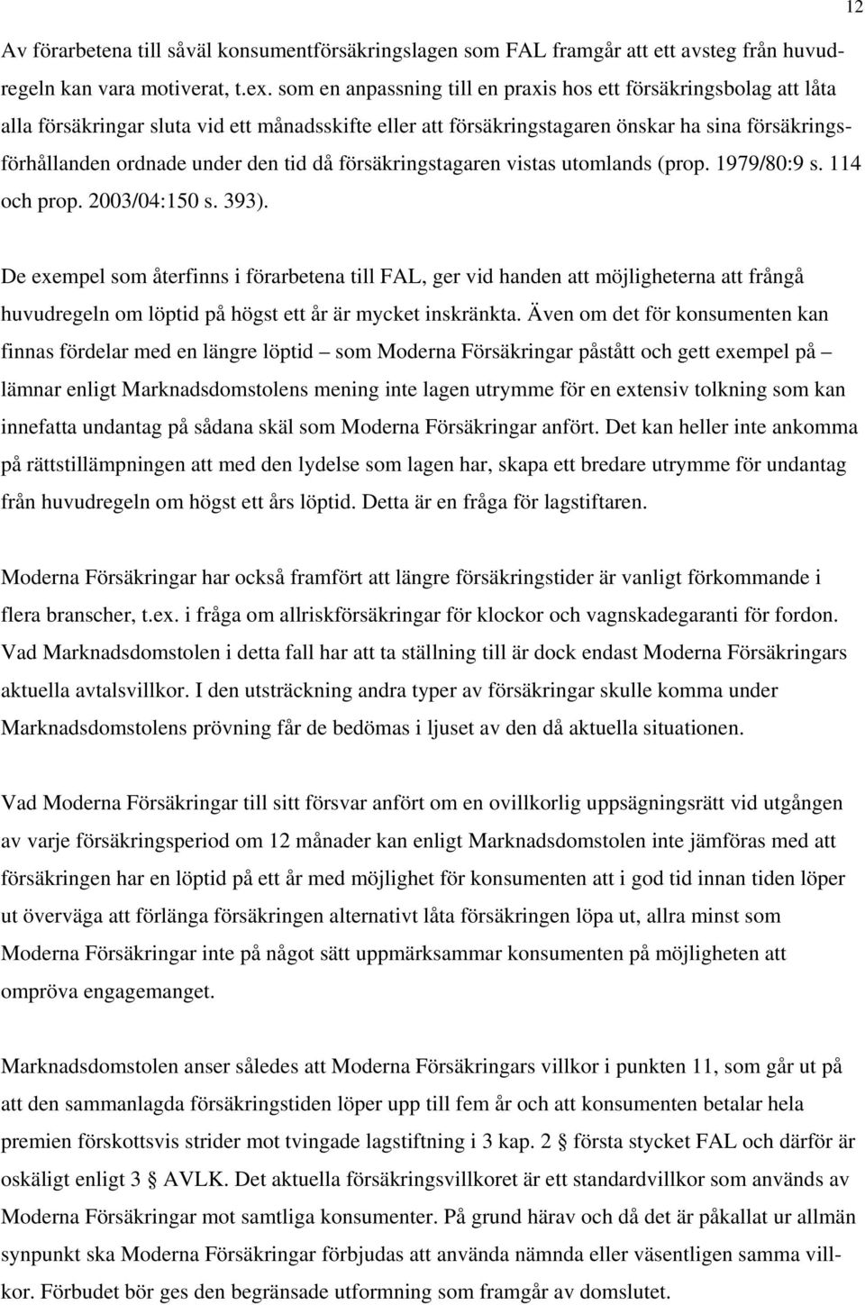 tid då försäkringstagaren vistas utomlands (prop. 1979/80:9 s. 114 och prop. 2003/04:150 s. 393).